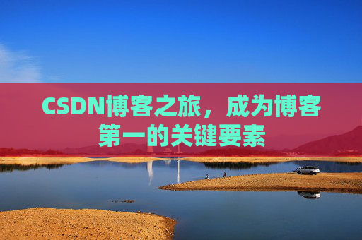 CSDN博客之旅，成为博客第一的关键要素